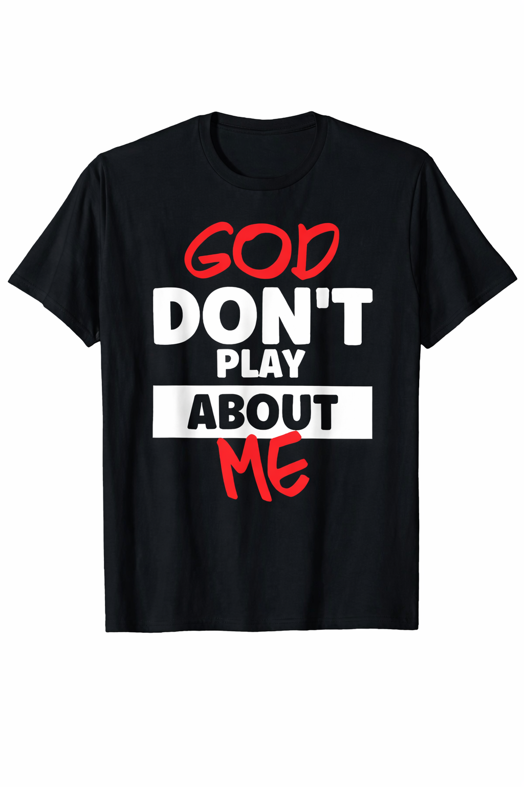 GOD DON’T PLAY ABOUT ME – Faith Statement Apparel