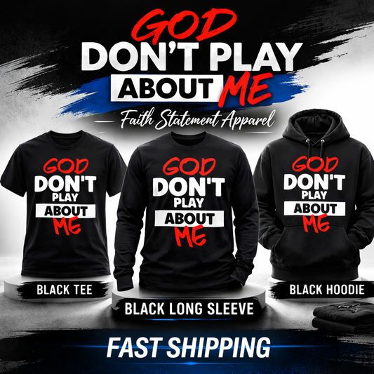 GOD DON’T PLAY ABOUT ME – Faith Statement Apparel